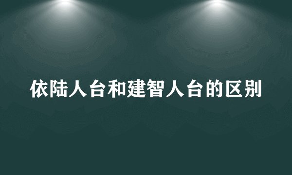 依陆人台和建智人台的区别