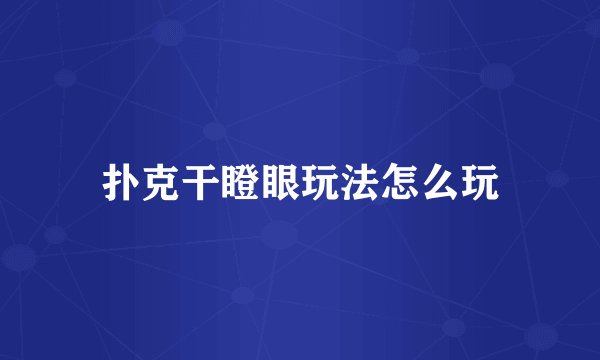 扑克干瞪眼玩法怎么玩