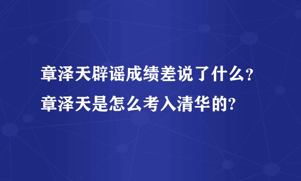 章泽天辟谣成绩差说了什么？章泽天是怎么考入清华的?
