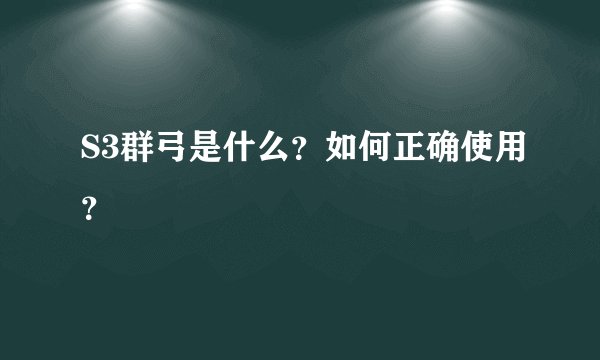 S3群弓是什么？如何正确使用？
