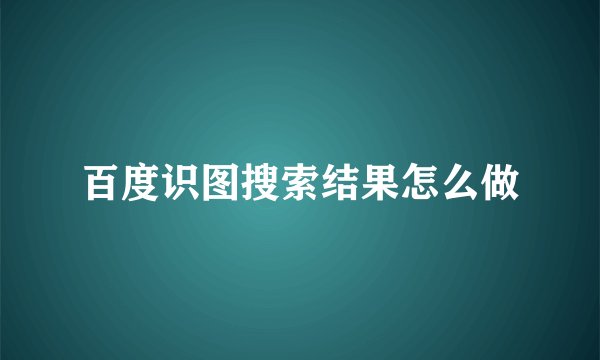 百度识图搜索结果怎么做