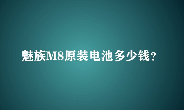魅族M8原装电池多少钱？