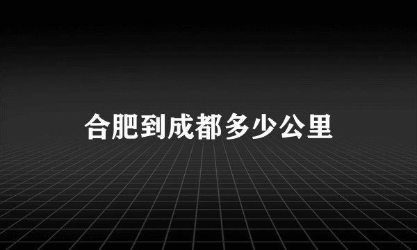 合肥到成都多少公里