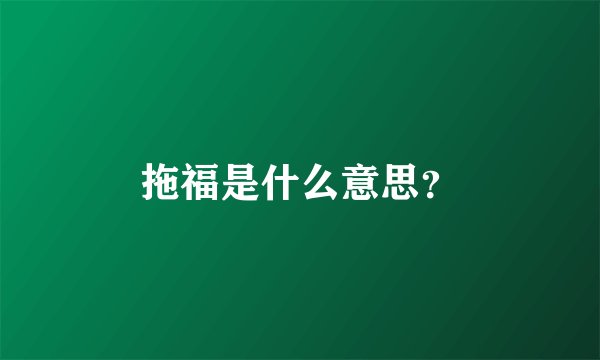 拖福是什么意思？