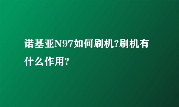 诺基亚N97如何刷机?刷机有什么作用?