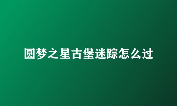 圆梦之星古堡迷踪怎么过