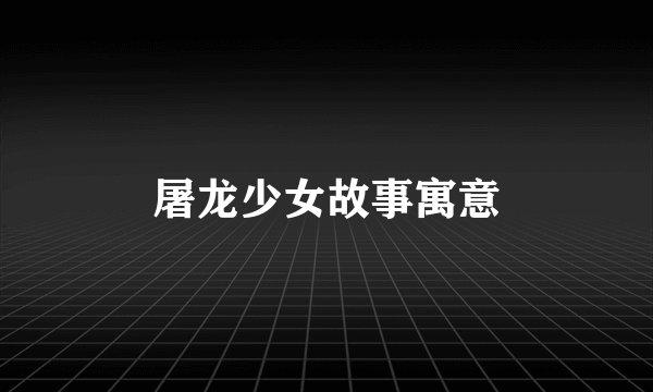 屠龙少女故事寓意