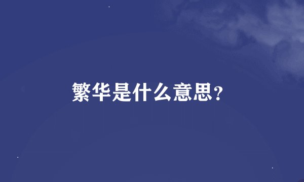 繁华是什么意思？