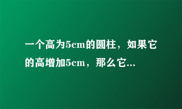 一个高为5cm的圆柱，如果它的高增加5cm，那么它的表面积就增加31.4cm2，这个圆柱的侧面积是多少？