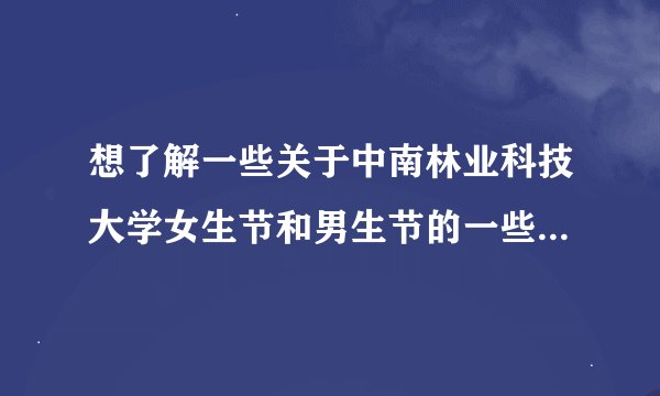 想了解一些关于中南林业科技大学女生节和男生节的一些传说和一些详细的情况？