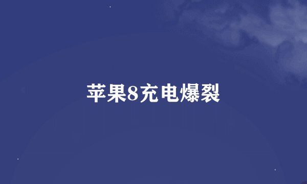 苹果8充电爆裂