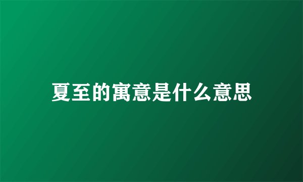 夏至的寓意是什么意思