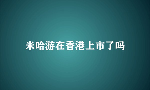 米哈游在香港上市了吗