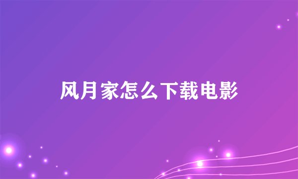 风月家怎么下载电影