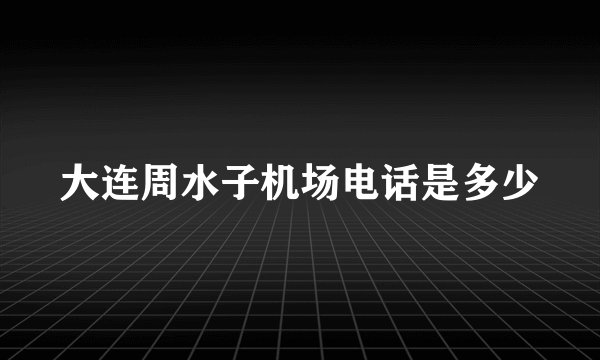 大连周水子机场电话是多少