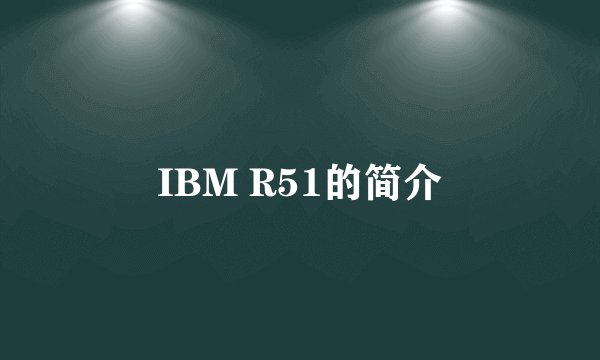 IBM R51的简介