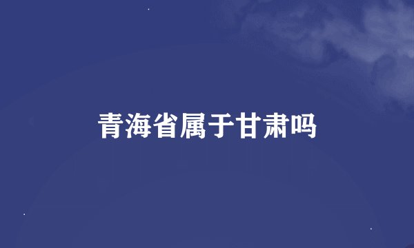 青海省属于甘肃吗