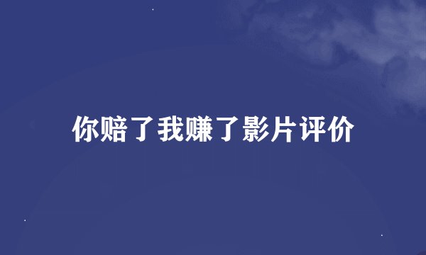 你赔了我赚了影片评价