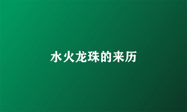 水火龙珠的来历