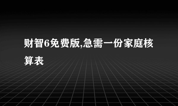 财智6免费版,急需一份家庭核算表
