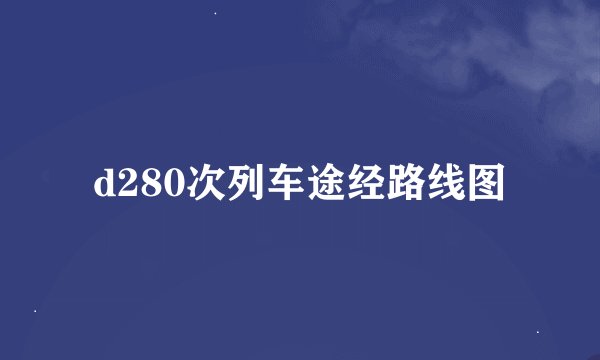 d280次列车途经路线图