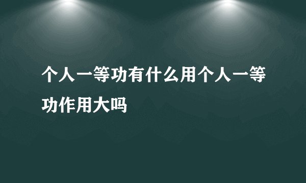 个人一等功有什么用个人一等功作用大吗