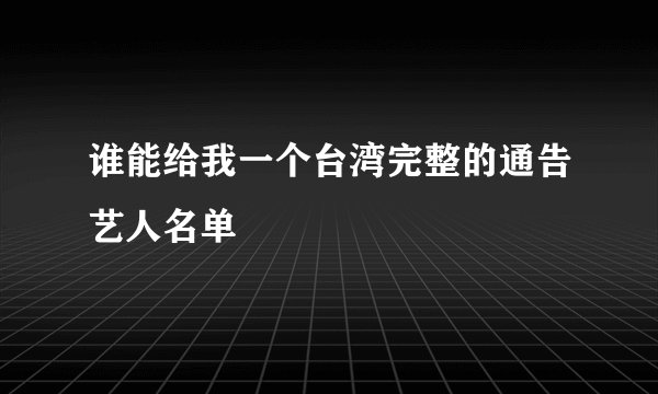 谁能给我一个台湾完整的通告艺人名单