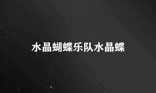 水晶蝴蝶乐队水晶蝶