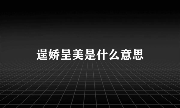逞娇呈美是什么意思