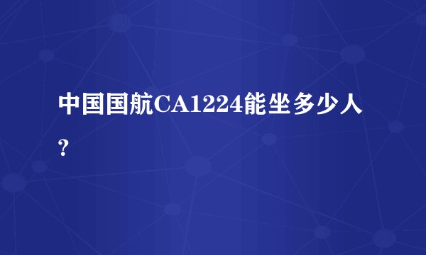 中国国航CA1224能坐多少人？
