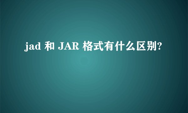 jad 和 JAR 格式有什么区别?
