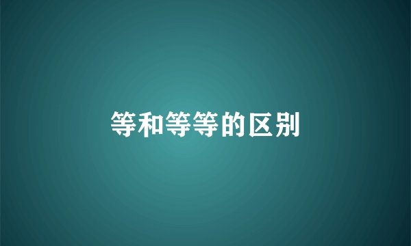 等和等等的区别