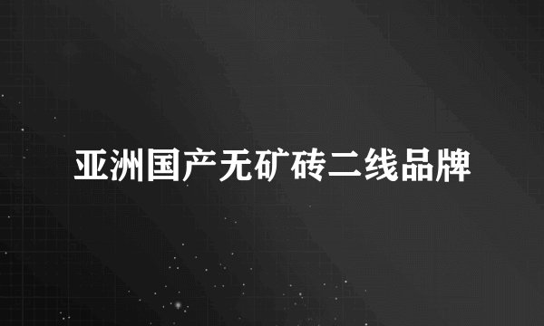 亚洲国产无矿砖二线品牌