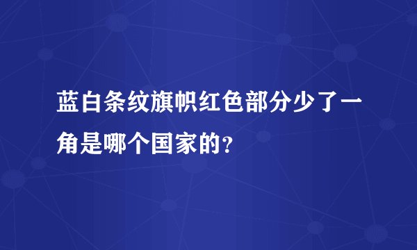 蓝白条纹旗帜红色部分少了一角是哪个国家的？