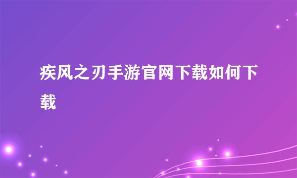疾风之刃手游官网下载如何下载