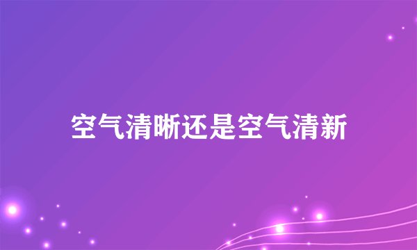 空气清晰还是空气清新