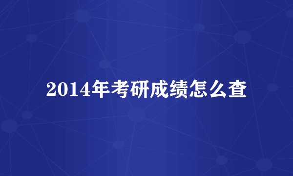 2014年考研成绩怎么查