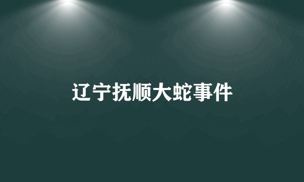 辽宁抚顺大蛇事件