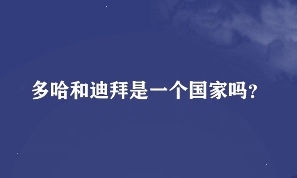多哈和迪拜是一个国家吗？
