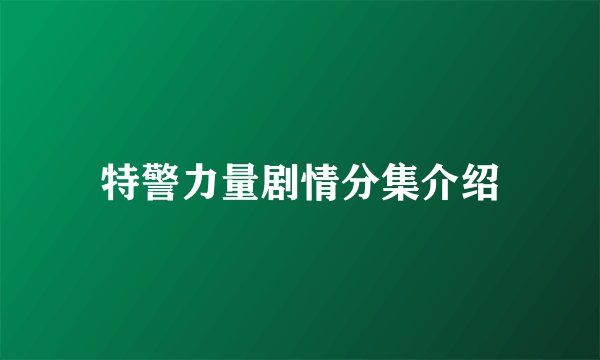 特警力量剧情分集介绍