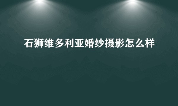 石狮维多利亚婚纱摄影怎么样
