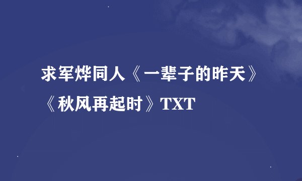 求军烨同人《一辈子的昨天》《秋风再起时》TXT