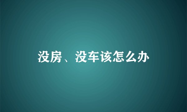 没房、没车该怎么办
