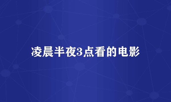 凌晨半夜3点看的电影