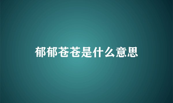 郁郁苍苍是什么意思