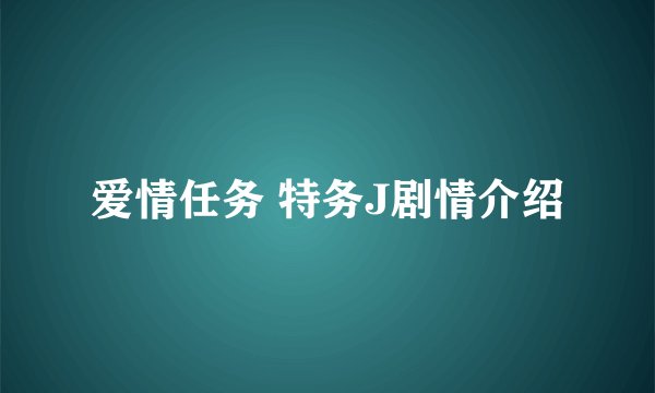 爱情任务 特务J剧情介绍
