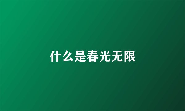 什么是春光无限