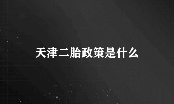 天津二胎政策是什么