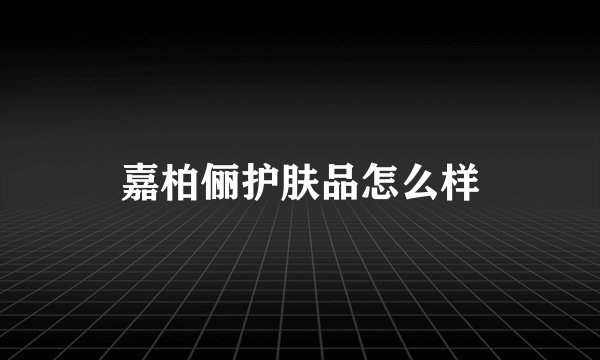 嘉柏俪护肤品怎么样