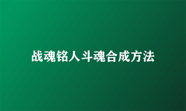 战魂铭人斗魂合成方法